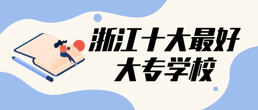 浙江十大最好大专学校：浙江专科中的985 211学校有哪些？（2022年参考）