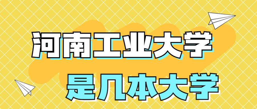 河南工业大学是一本还是二本学校？是几本？在全国排名多少位？