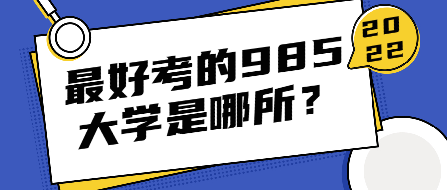 最好考的985大学是哪所？附全国985院校专业实力排名