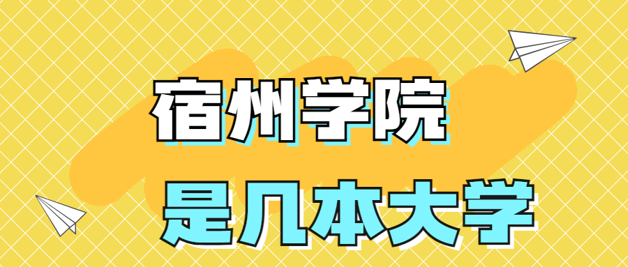 宿州学院是一本还是二本院校？是几本？在全国排名多少位？