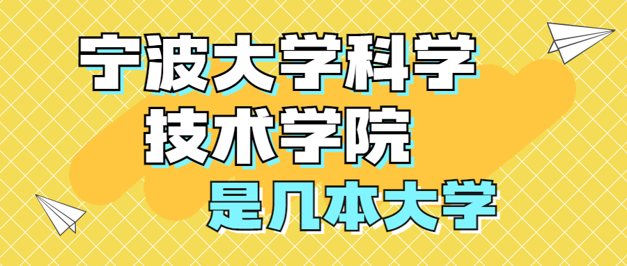 宁波大学科学技术学院是一本还是二本？是几本？在全国排名第几位？