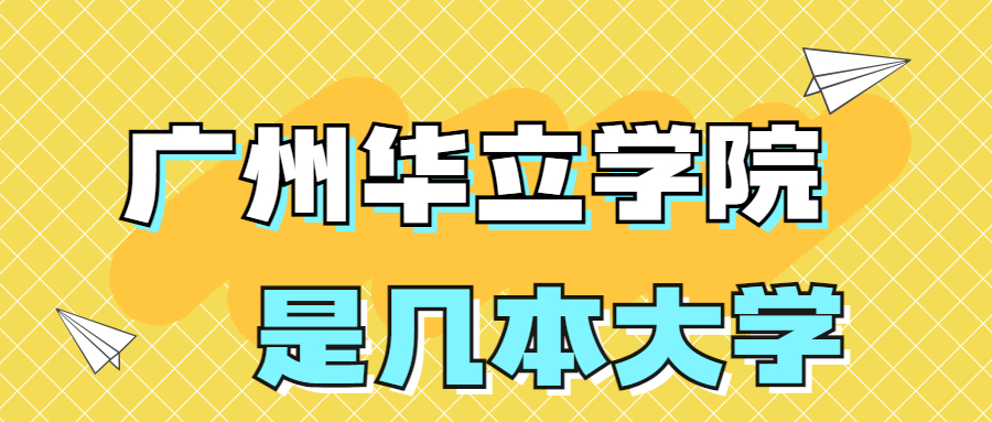 广州华立学院是一本还是二本？是几本？在全国排名多少位？