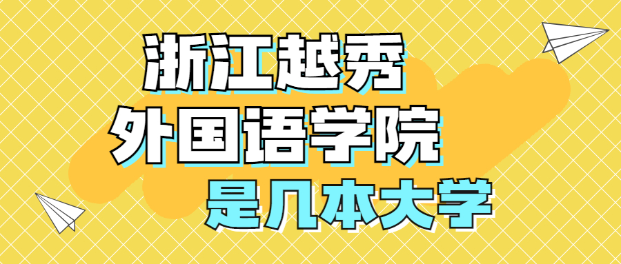 浙江越秀外国语学院是一本还是二本？是几本？在全国排名多少位？