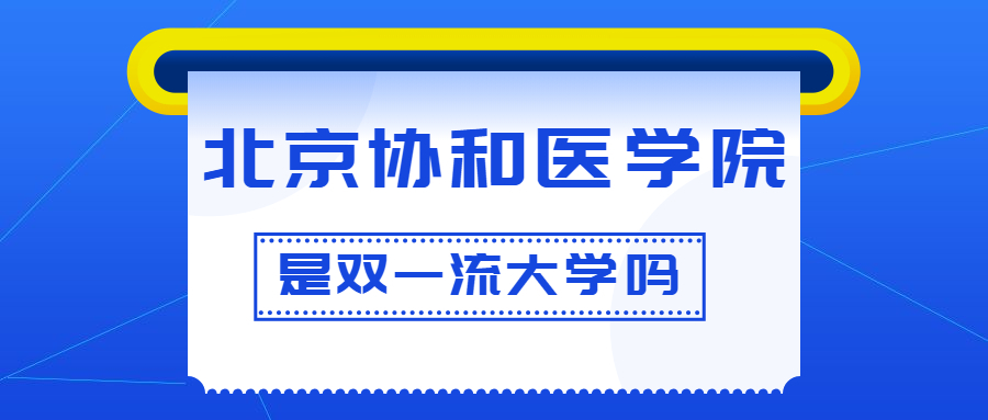 北京协和医学院是双一流大学吗？是一流学科建设高校吗？算是名校吗？