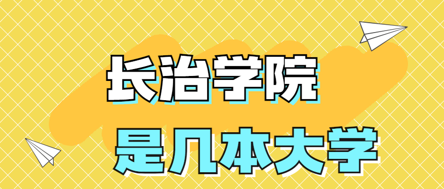 长治学院是一本还是二本？是几本？在全国排名多少？