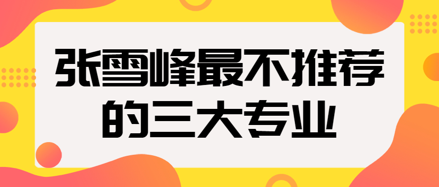 张雪峰不推荐的三大专业是哪三个？附2022年高薪专业排行榜